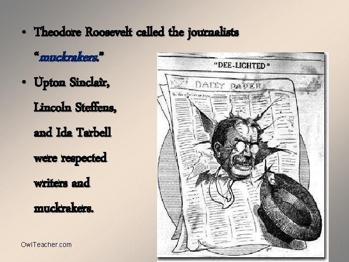  • Theodore Roosevelt called the journalists “muckrakers. ” • Upton Sinclair, Lincoln Steffens,