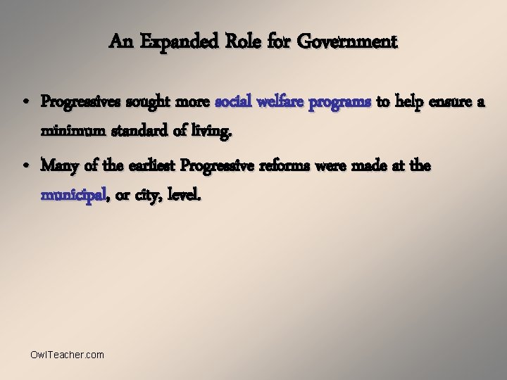 An Expanded Role for Government • Progressives sought more social welfare programs to help