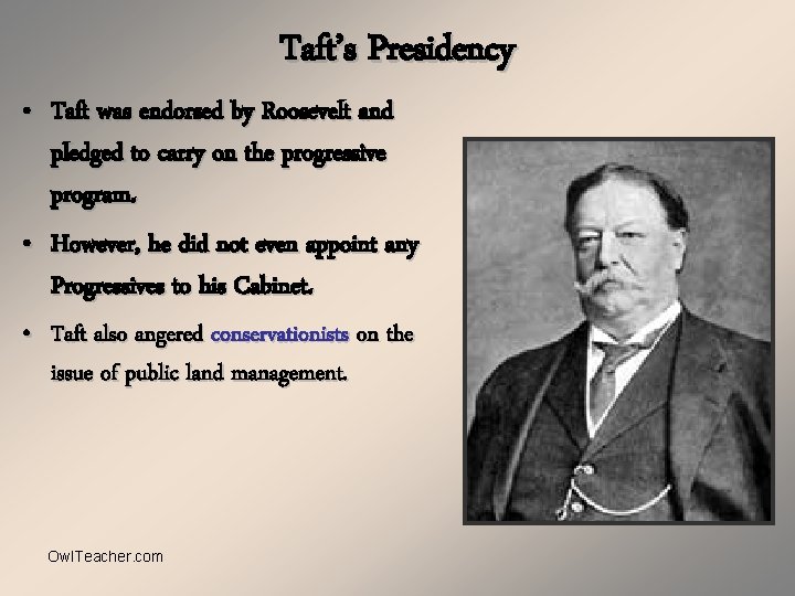 Taft’s Presidency • Taft was endorsed by Roosevelt and pledged to carry on the