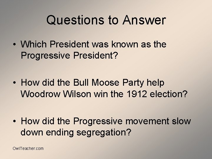 Questions to Answer • Which President was known as the Progressive President? • How