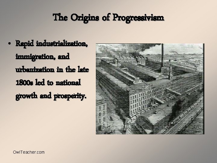 The Origins of Progressivism • Rapid industrialization, immigration, and urbanization in the late 1800