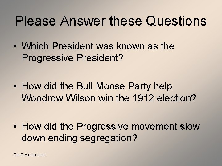 Please Answer these Questions • Which President was known as the Progressive President? •