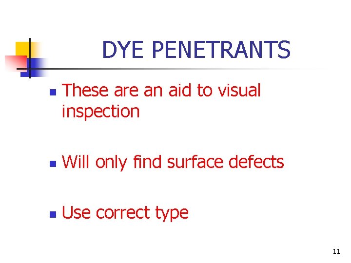 DYE PENETRANTS n These are an aid to visual inspection n Will only find