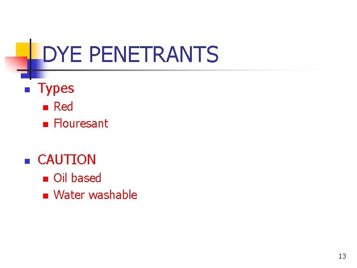 DYE PENETRANTS n Types n n n Red Flouresant CAUTION n n Oil based