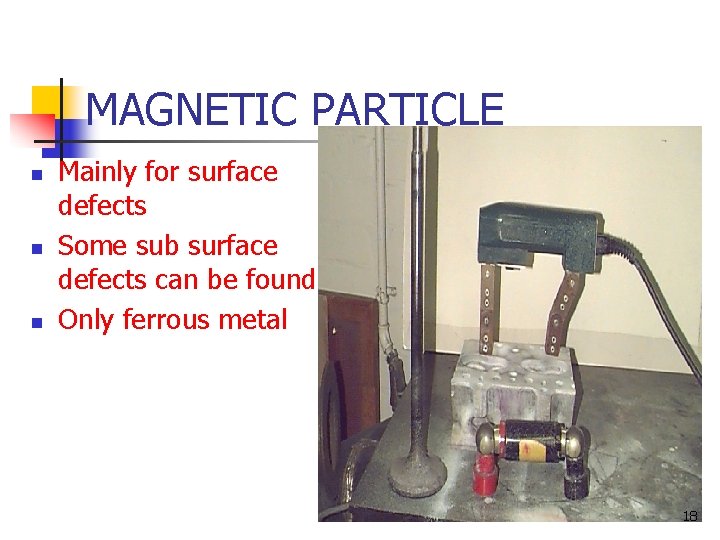 MAGNETIC PARTICLE n n n Mainly for surface defects Some sub surface defects can