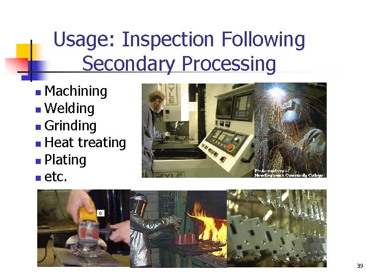 Usage: Inspection Following Secondary Processing Machining n Welding n Grinding n Heat treating n