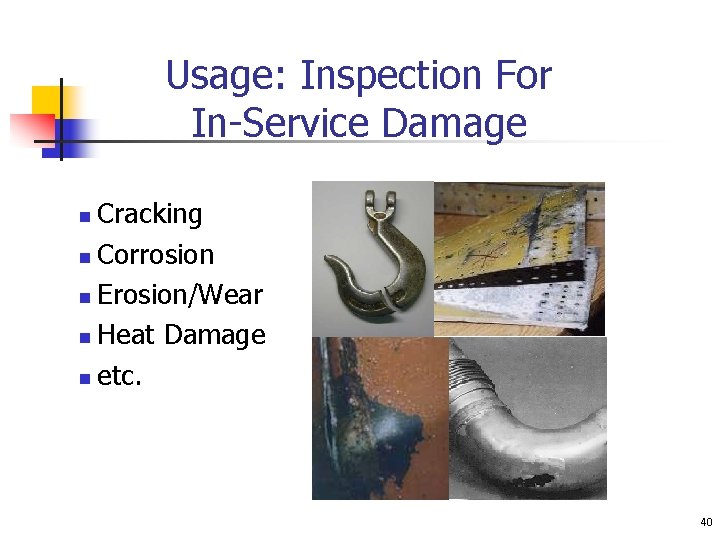 Usage: Inspection For In-Service Damage Cracking n Corrosion n Erosion/Wear n Heat Damage n