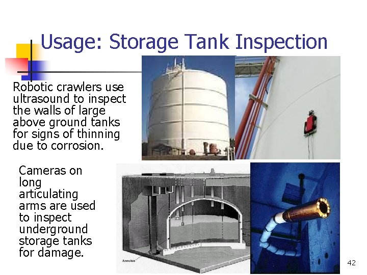 Usage: Storage Tank Inspection Robotic crawlers use ultrasound to inspect the walls of large