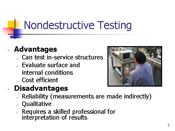 Nondestructive Testing • Advantages – – – • Can test in-service structures Evaluate surface