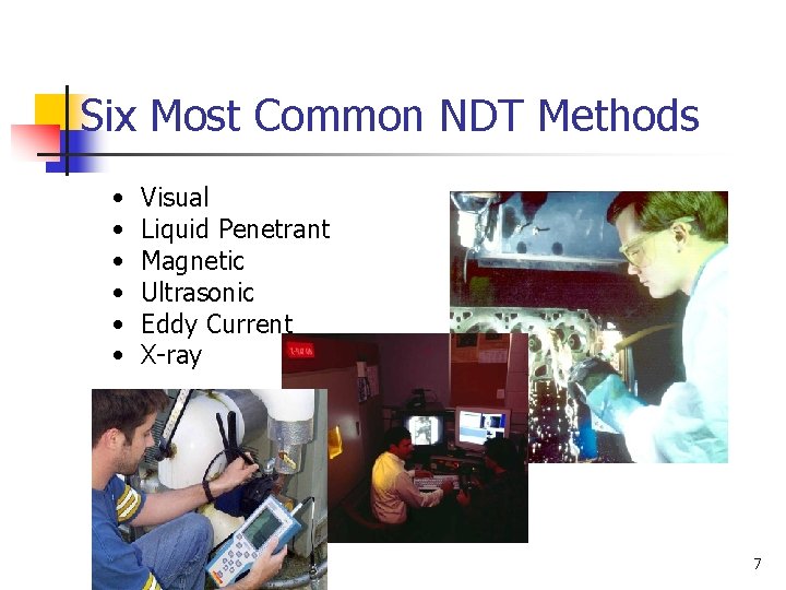 Six Most Common NDT Methods • • • Visual Liquid Penetrant Magnetic Ultrasonic Eddy