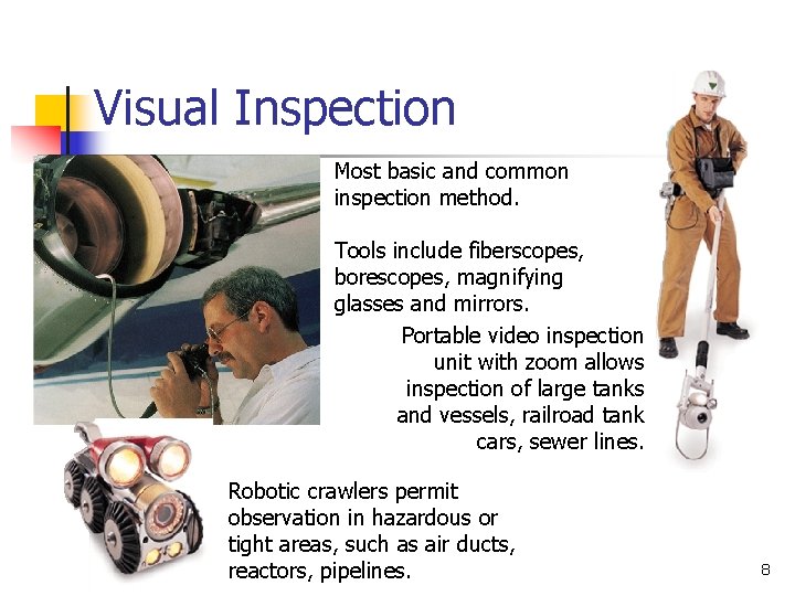 Visual Inspection Most basic and common inspection method. Tools include fiberscopes, borescopes, magnifying glasses