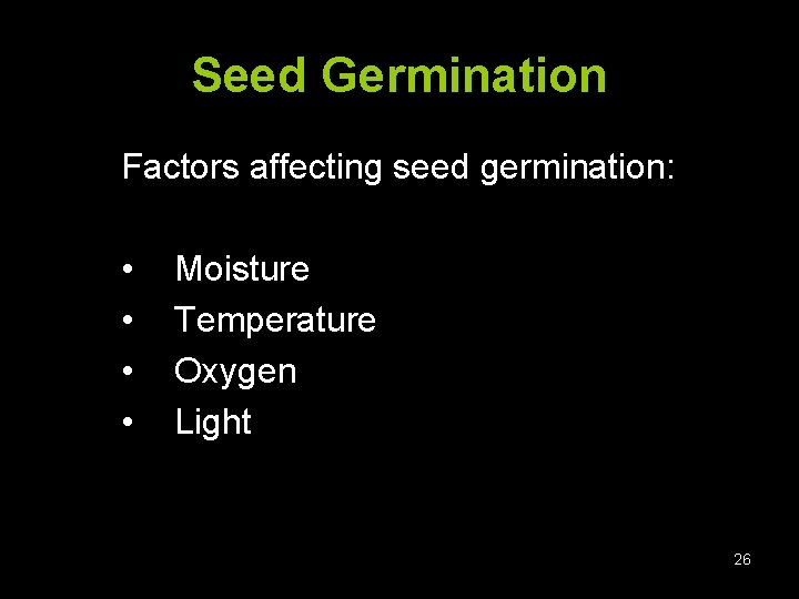 Seed Germination Factors affecting seed germination: • • Moisture Temperature Oxygen Light 26 