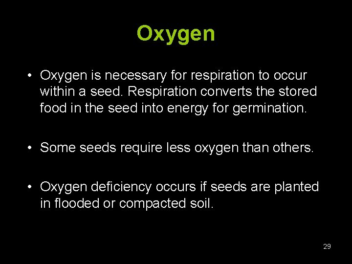 Oxygen • Oxygen is necessary for respiration to occur within a seed. Respiration converts