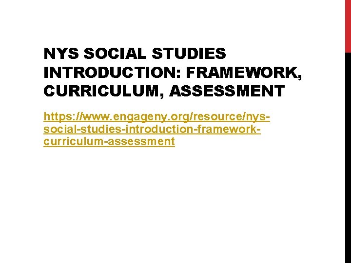 NYS SOCIAL STUDIES INTRODUCTION: FRAMEWORK, CURRICULUM, ASSESSMENT https: //www. engageny. org/resource/nyssocial-studies-introduction-frameworkcurriculum-assessment 