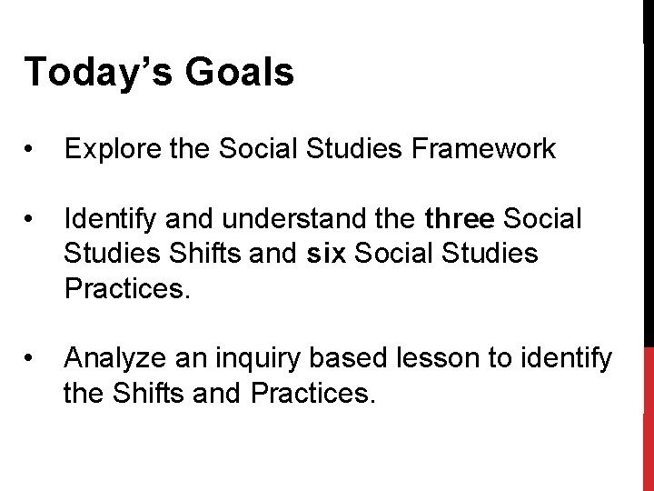 Today’s Goals • Explore the Social Studies Framework • Identify and understand the three