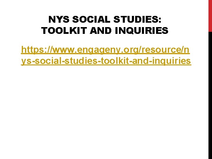 NYS SOCIAL STUDIES: TOOLKIT AND INQUIRIES https: //www. engageny. org/resource/n ys-social-studies-toolkit-and-inquiries 