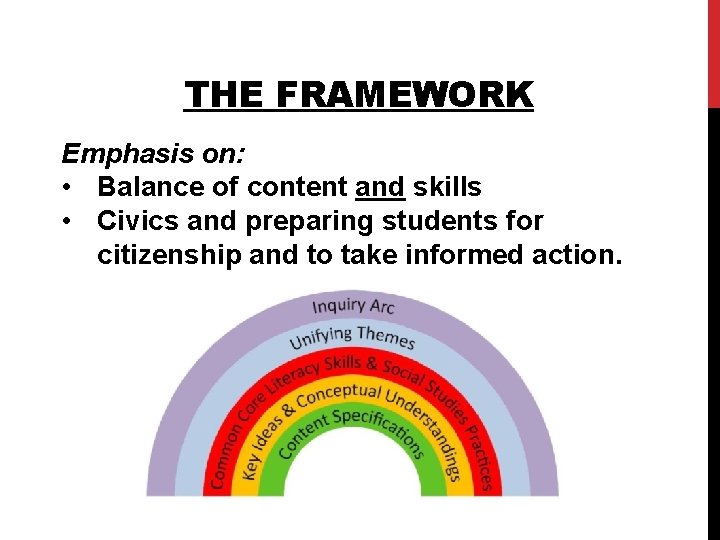 THE FRAMEWORK Emphasis on: • Balance of content and skills • Civics and preparing