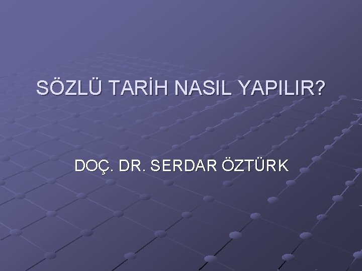 SÖZLÜ TARİH NASIL YAPILIR? DOÇ. DR. SERDAR ÖZTÜRK 