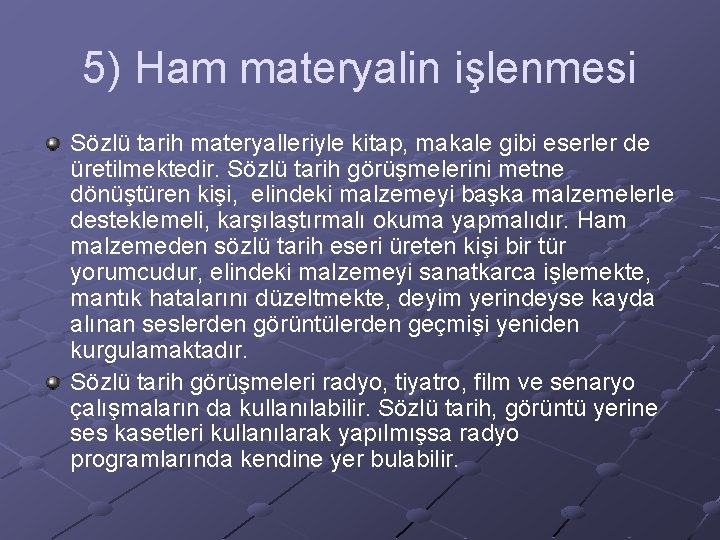 5) Ham materyalin işlenmesi Sözlü tarih materyalleriyle kitap, makale gibi eserler de üretilmektedir. Sözlü