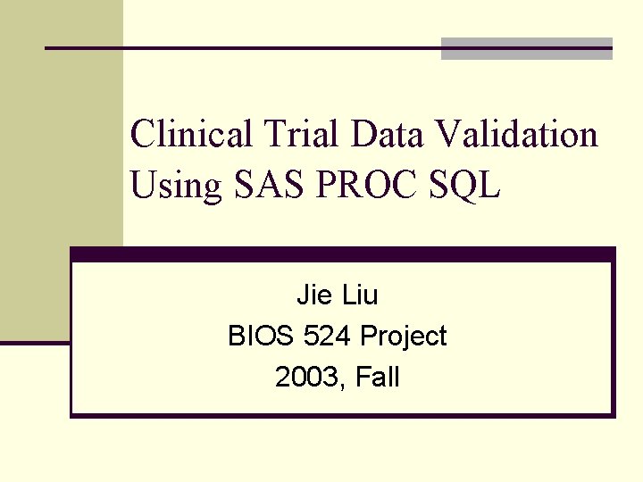 Clinical Trial Data Validation Using SAS PROC SQL Jie Liu BIOS 524 Project 2003,