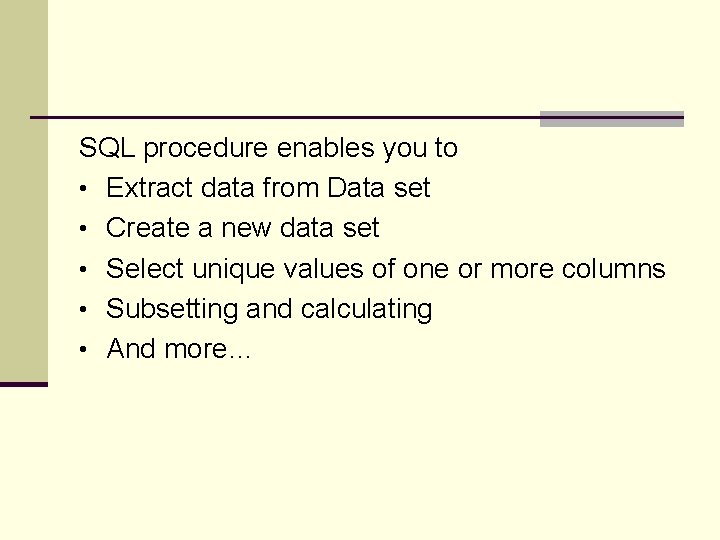 SQL procedure enables you to • Extract data from Data set • Create a