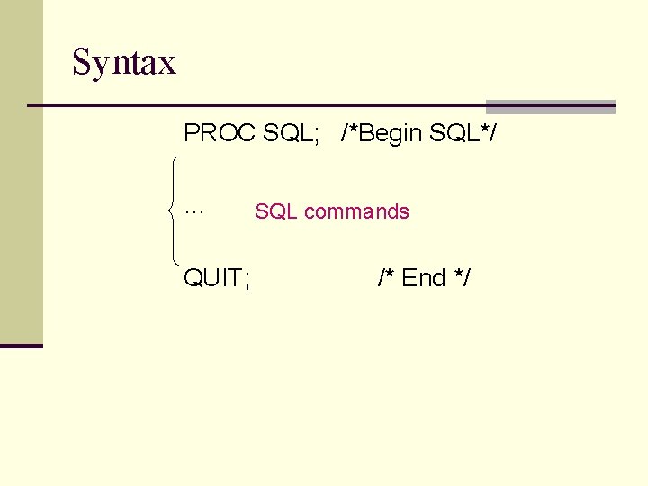 Syntax PROC SQL; /*Begin SQL*/ … QUIT; SQL commands /* End */ 