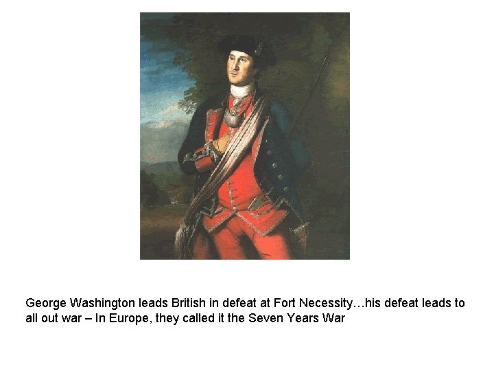 George Washington leads British in defeat at Fort Necessity…his defeat leads to all out