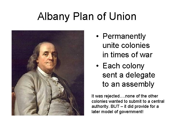 Albany Plan of Union • Permanently unite colonies in times of war • Each