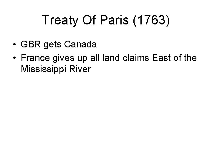 Treaty Of Paris (1763) • GBR gets Canada • France gives up all land