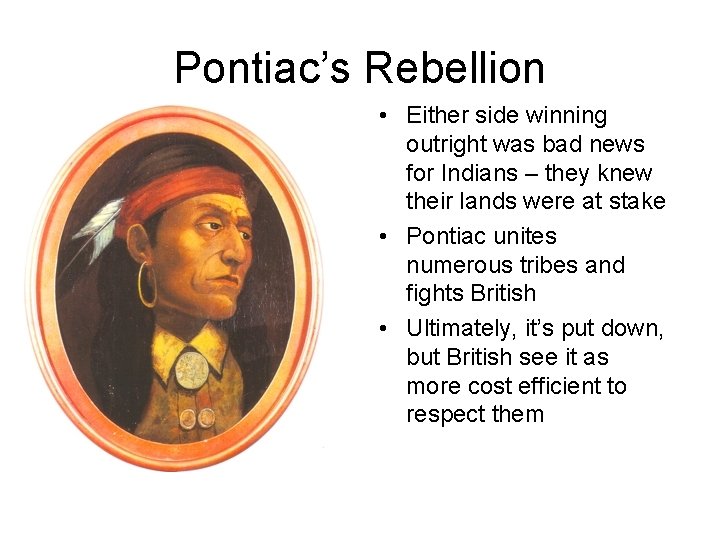 Pontiac’s Rebellion • Either side winning outright was bad news for Indians – they