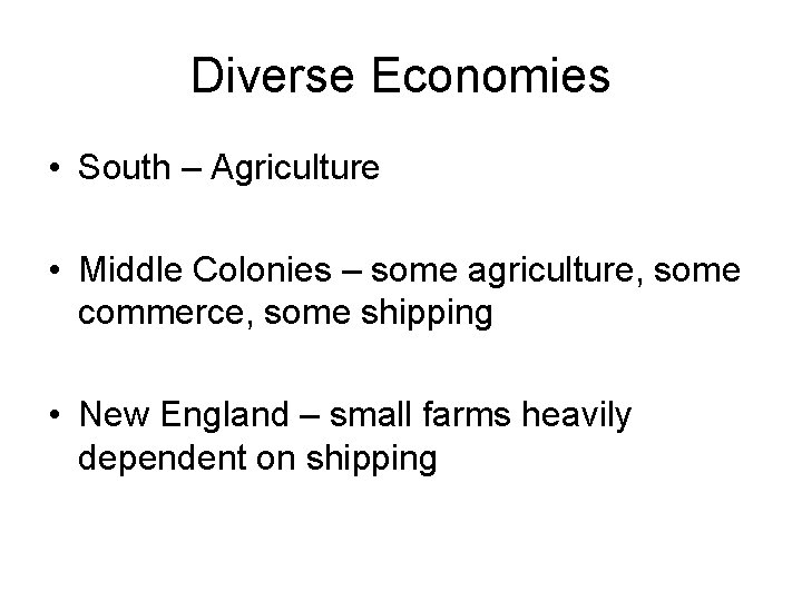 Diverse Economies • South – Agriculture • Middle Colonies – some agriculture, some commerce,
