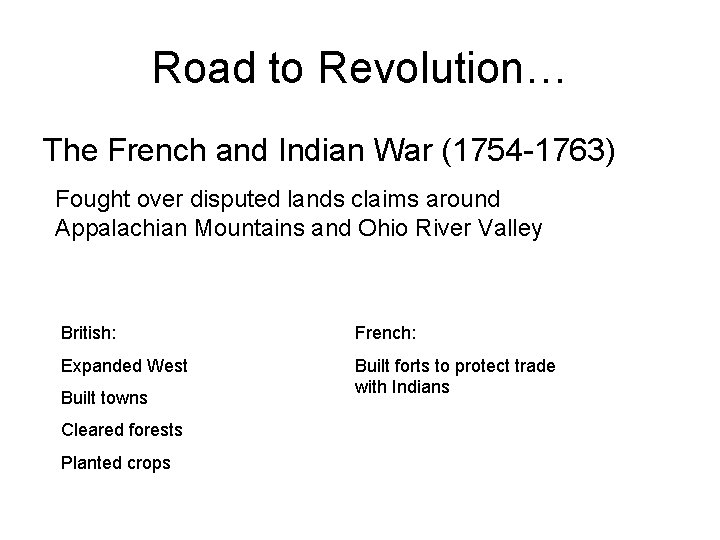 Road to Revolution… The French and Indian War (1754 -1763) Fought over disputed lands