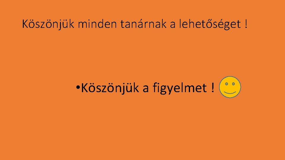 Köszönjük minden tanárnak a lehetőséget ! • Köszönjük a figyelmet ! 