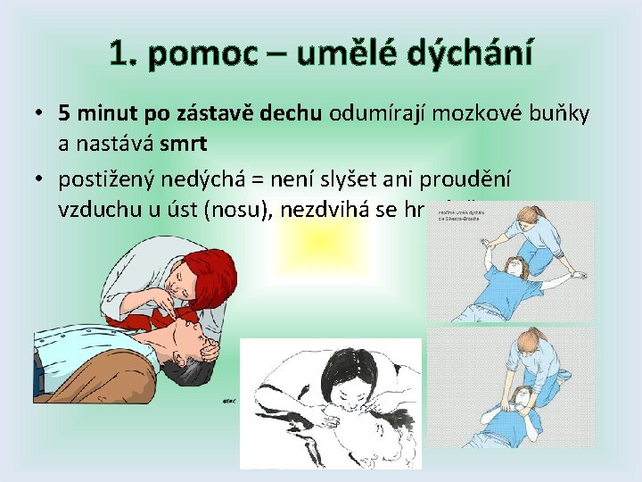 1. pomoc – umělé dýchání • 5 minut po zástavě dechu odumírají mozkové buňky