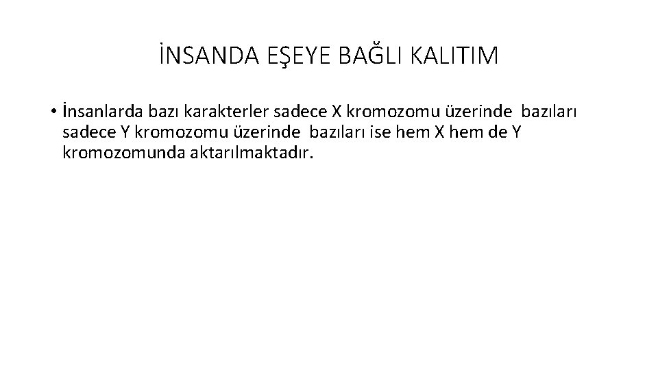 İNSANDA EŞEYE BAĞLI KALITIM • İnsanlarda bazı karakterler sadece X kromozomu üzerinde bazıları sadece