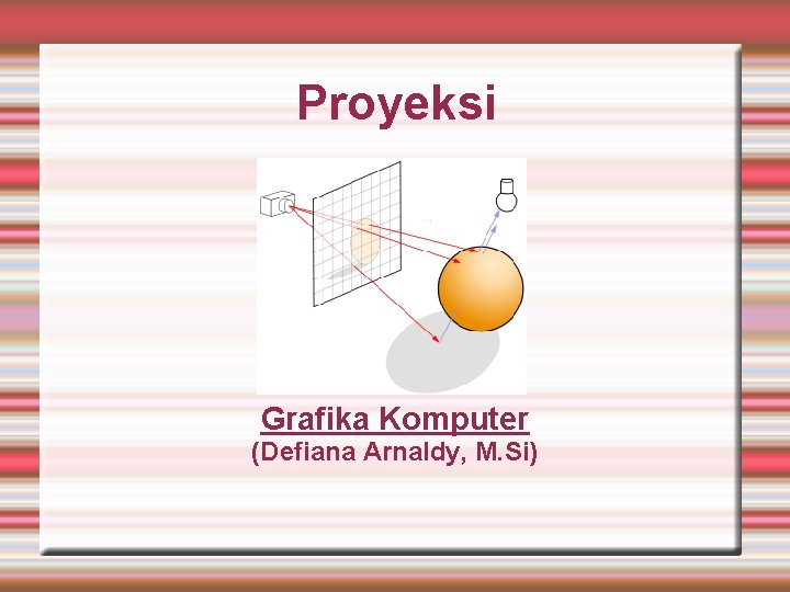 Proyeksi Grafika Komputer (Defiana Arnaldy, M. Si) 