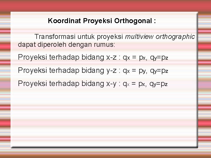 Koordinat Proyeksi Orthogonal : Transformasi untuk proyeksi multiview orthographic dapat diperoleh dengan rumus: Proyeksi