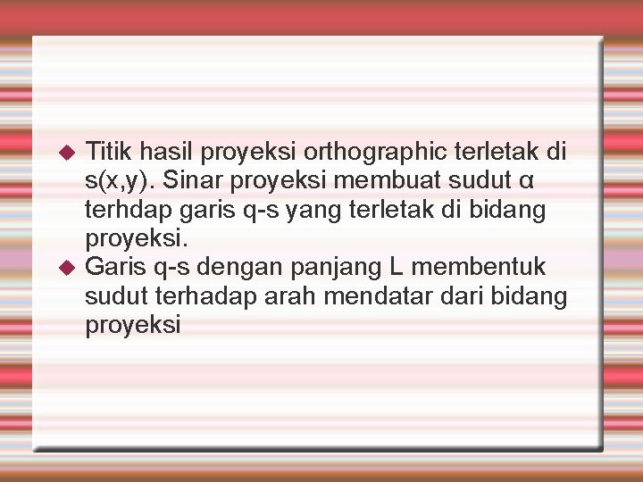  Titik hasil proyeksi orthographic terletak di s(x, y). Sinar proyeksi membuat sudut α