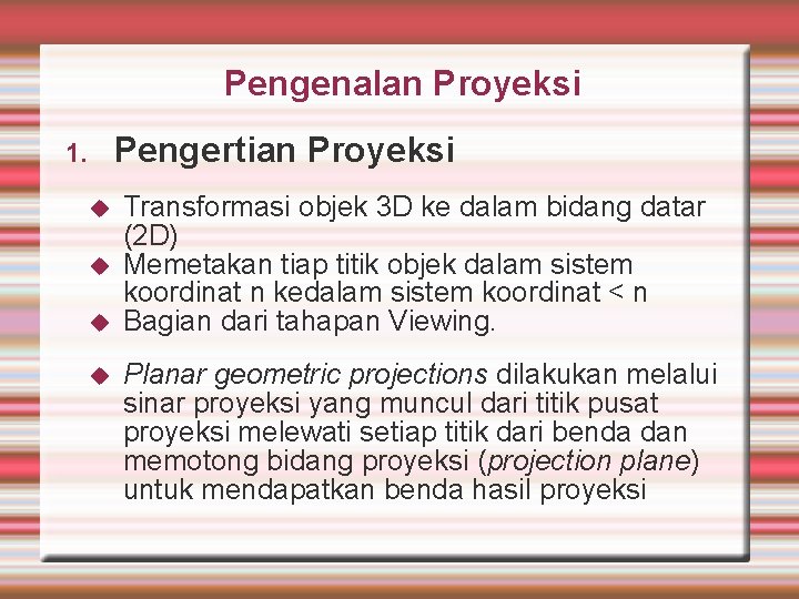 Pengenalan Proyeksi Pengertian Proyeksi 1. Transformasi objek 3 D ke dalam bidang datar (2