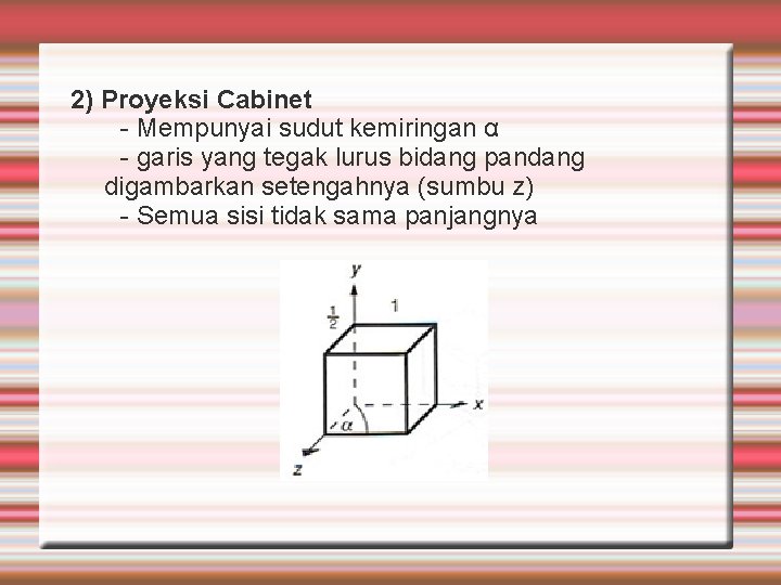 2) Proyeksi Cabinet - Mempunyai sudut kemiringan α - garis yang tegak lurus bidang