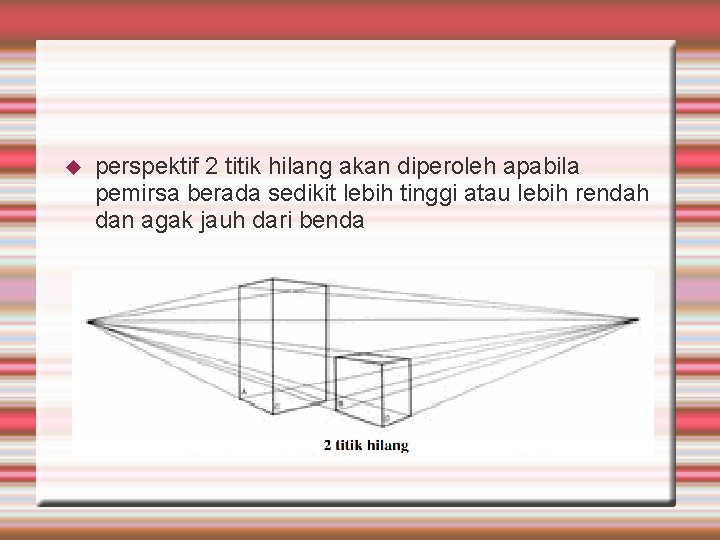  perspektif 2 titik hilang akan diperoleh apabila pemirsa berada sedikit lebih tinggi atau