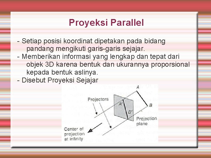 Proyeksi Parallel - Setiap posisi koordinat dipetakan pada bidang pandang mengikuti garis-garis sejajar. -