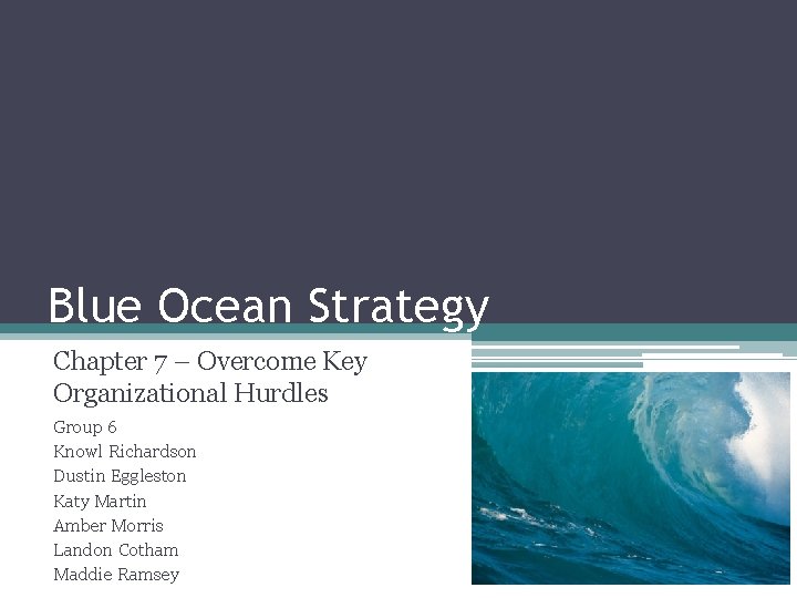 Blue Ocean Strategy Chapter 7 – Overcome Key Organizational Hurdles Group 6 Knowl Richardson