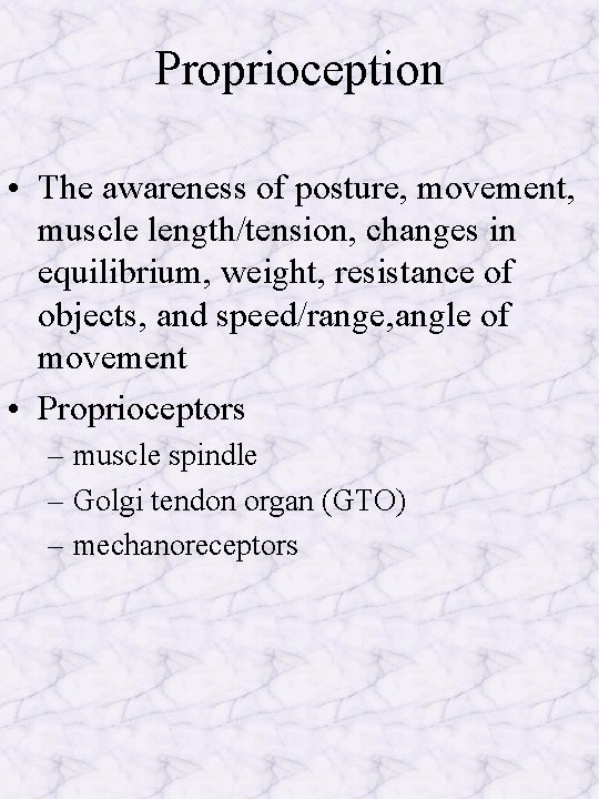 Proprioception • The awareness of posture, movement, muscle length/tension, changes in equilibrium, weight, resistance
