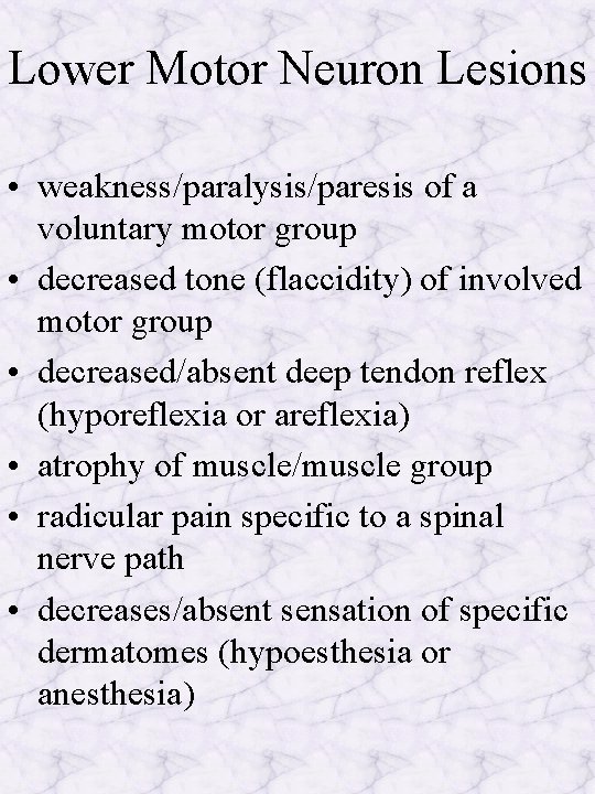 Lower Motor Neuron Lesions • weakness/paralysis/paresis of a voluntary motor group • decreased tone