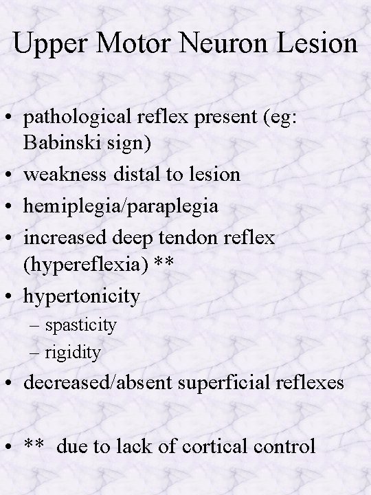 Upper Motor Neuron Lesion • pathological reflex present (eg: Babinski sign) • weakness distal