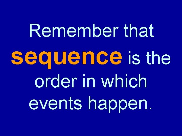 Remember that sequence is the order in which events happen. 