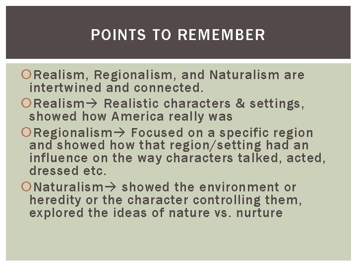 POINTS TO REMEMBER Realism, Regionalism, and Naturalism are intertwined and connected. Realism Realistic characters