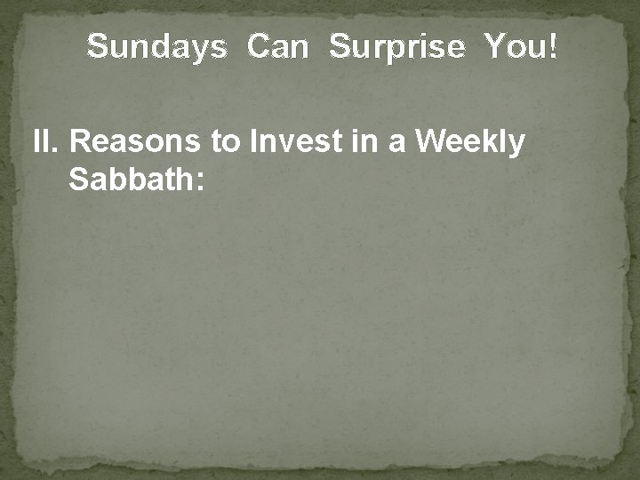 Sundays Can Surprise You! II. Reasons to Invest in a Weekly Sabbath: 