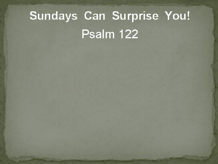 Sundays Can Surprise You! Psalm 122 